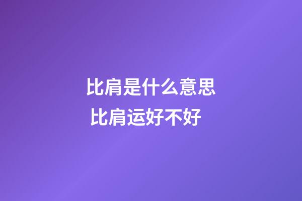 比肩是什么意思 比肩运好不好